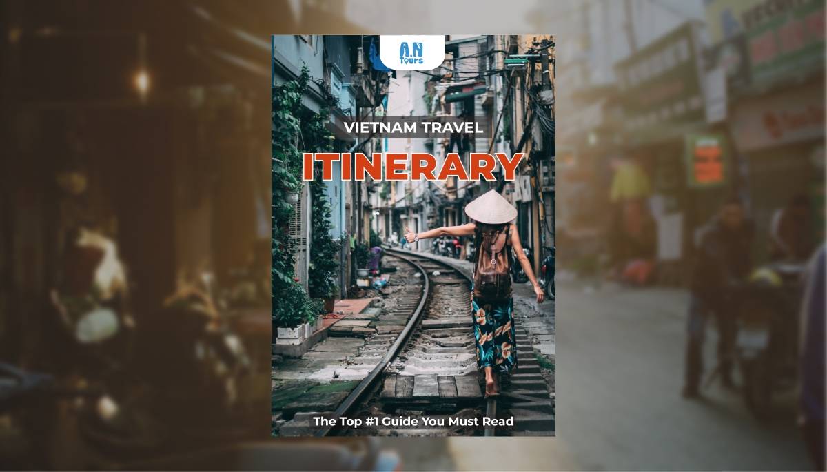 Vietnam Travel Itinerary - Top 1 Guide You Must Read